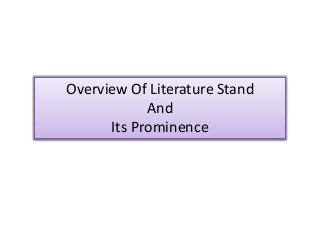 Overview Of Literature Stand
And
Its Prominence

 