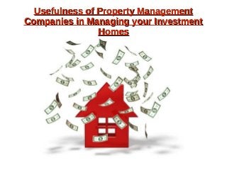 Usefulness of Property ManagementUsefulness of Property Management
Companies in Managing your InvestmentCompanies in Managing your Investment
HomesHomes
 