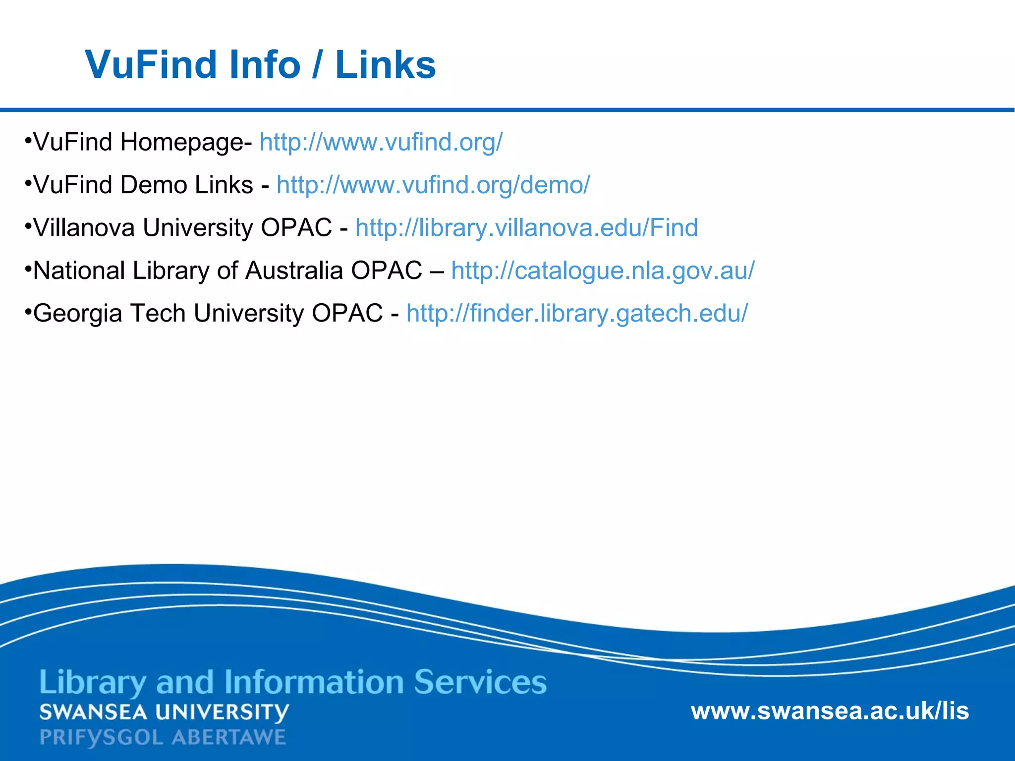 VuFind Info / Links VuFind Homepage-  http://www.vufind.org/   VuFind Demo Links -  http://www.vufind.org/demo/   Villanova University OPAC -  http://library.villanova.edu/Find   National Library of Australia OPAC –  http://catalogue.nla.gov.au/   Georgia Tech University OPAC -  http://finder.library.gatech.edu/   