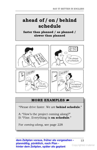 dem Zeitplan voraus, früher als vorgesehen, vorzeitig -
planmäßig, pünktlich, nach Plan -
hinter dem Zeitplan, später als geplant
dem Zeitplan voraus, früher als vorgesehen -
 