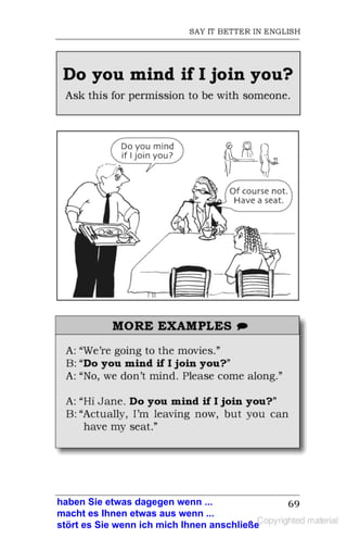 haben Sie etwas dagegen wenn ...
macht es Ihnen etwas aus wenn ...
stört es Sie wenn ich mich Ihnen anschließe
 