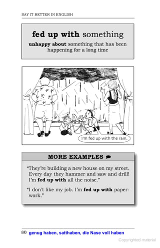 genug haben, satthaben, die Nase voll haben
 