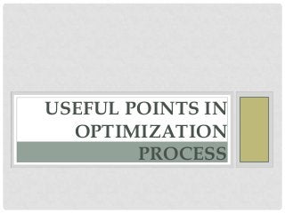 USEFUL POINTS IN
OPTIMIZATION
PROCESS

 