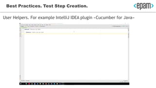 Best Practices. Test Step Creation.
User Helpers. For example IntelliJ IDEA plugin «Cucumber for Java»
 