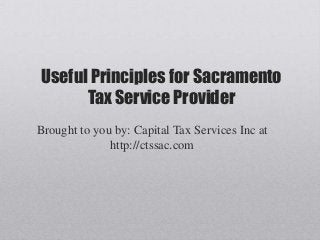 Useful Principles for Sacramento
Tax Service Provider
Brought to you by: Capital Tax Services Inc at
http://ctssac.com
 