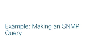 © 2018 Cisco and/or its affiliates. All rights reserved. Cisco Public
Example: Making an SNMP
Query
 