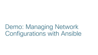 © 2018 Cisco and/or its affiliates. All rights reserved. Cisco Public
Demo: Managing Network
Configurations with Ansible
 