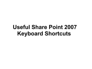 Useful Share Point 2007
 Keyboard Shortcuts
 