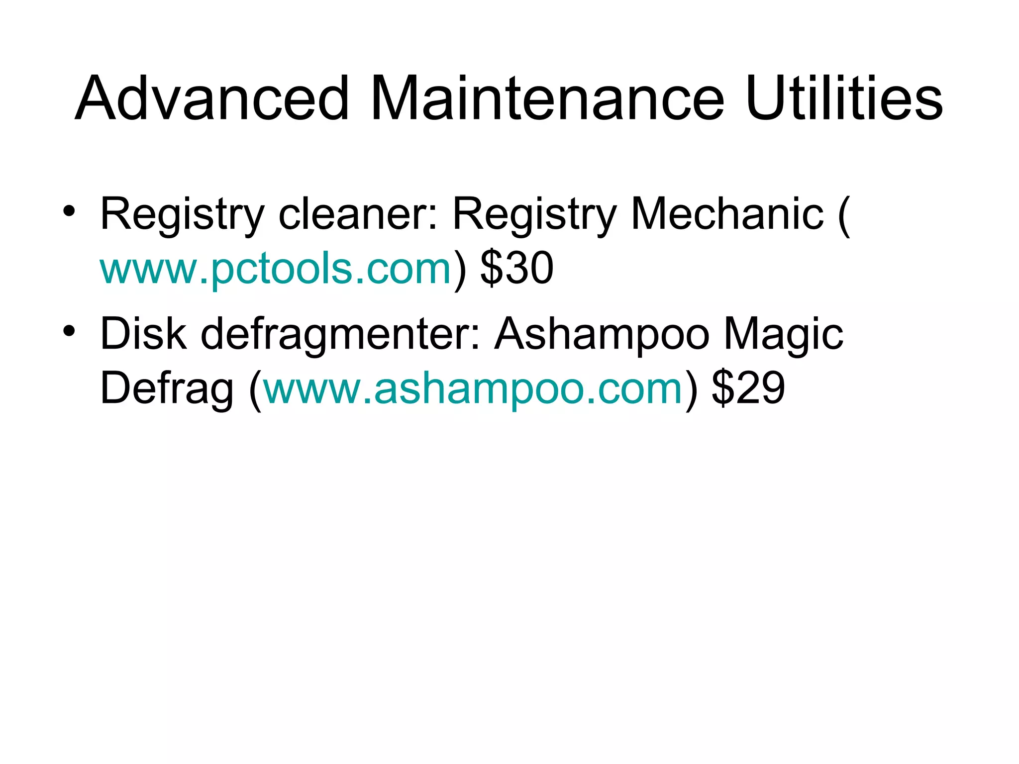 Advanced Maintenance Utilities
• Registry cleaner: Registry Mechanic (
www.pctools.com) $30
• Disk defragmenter: Ashampoo Magic
Defrag (www.ashampoo.com) $29
 