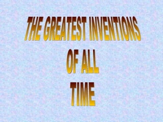 THE GREATEST INVENTIONS  OF ALL TIME 