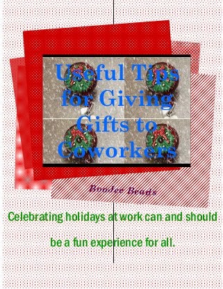 Celebrating holidays at work can and should
be a fun experience for all.
BooJee Beads
Useful Tips
for Giving
Gifts to
Coworkers
 