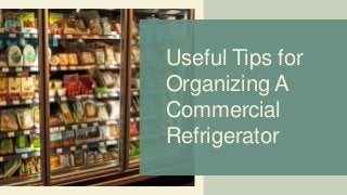 Useful Tips for
Organizing A
Commercial
Refrigerator
 