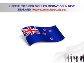 USEFUL TIPS FOR SKILLED MIGRATION IN NEW
ZEALAND WWW.VISAONLINEASSISTANCE.COM
 
