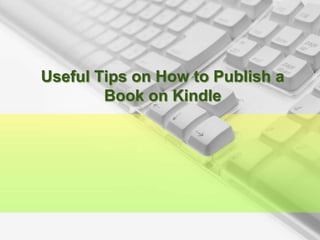 Useful Tips on How to Publish a
        Book on Kindle
 