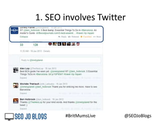 #BritMumsLive @SEOJoBlogs
1. SEO involves Twitter
 