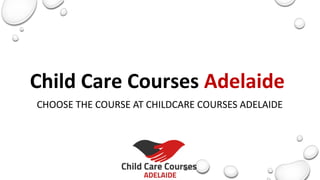 Child Care Courses Adelaide
CHOOSE THE COURSE AT CHILDCARE COURSES ADELAIDE
 