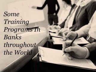Some
Training
Programs In
Banks
throughout
the World
 