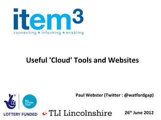 Useful 'Cloud' Tools and Websites



              Paul Webster (Twitter : @watfordgap)


                                    26th June 2012
 