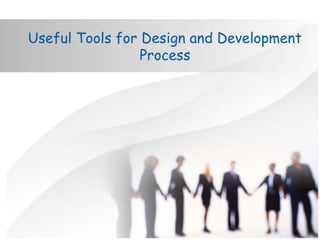 Useful Tools for Design and Development
Process
 