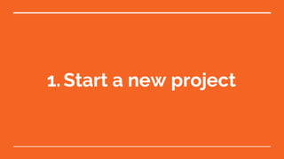 1. Start a new project
 
