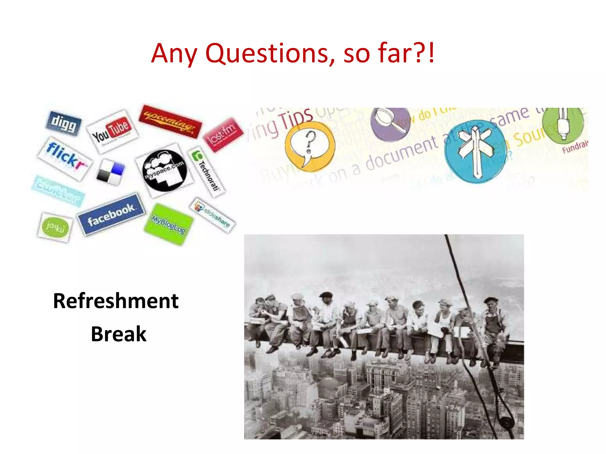 Any Questions, so far?!




Refreshment
    Break
 