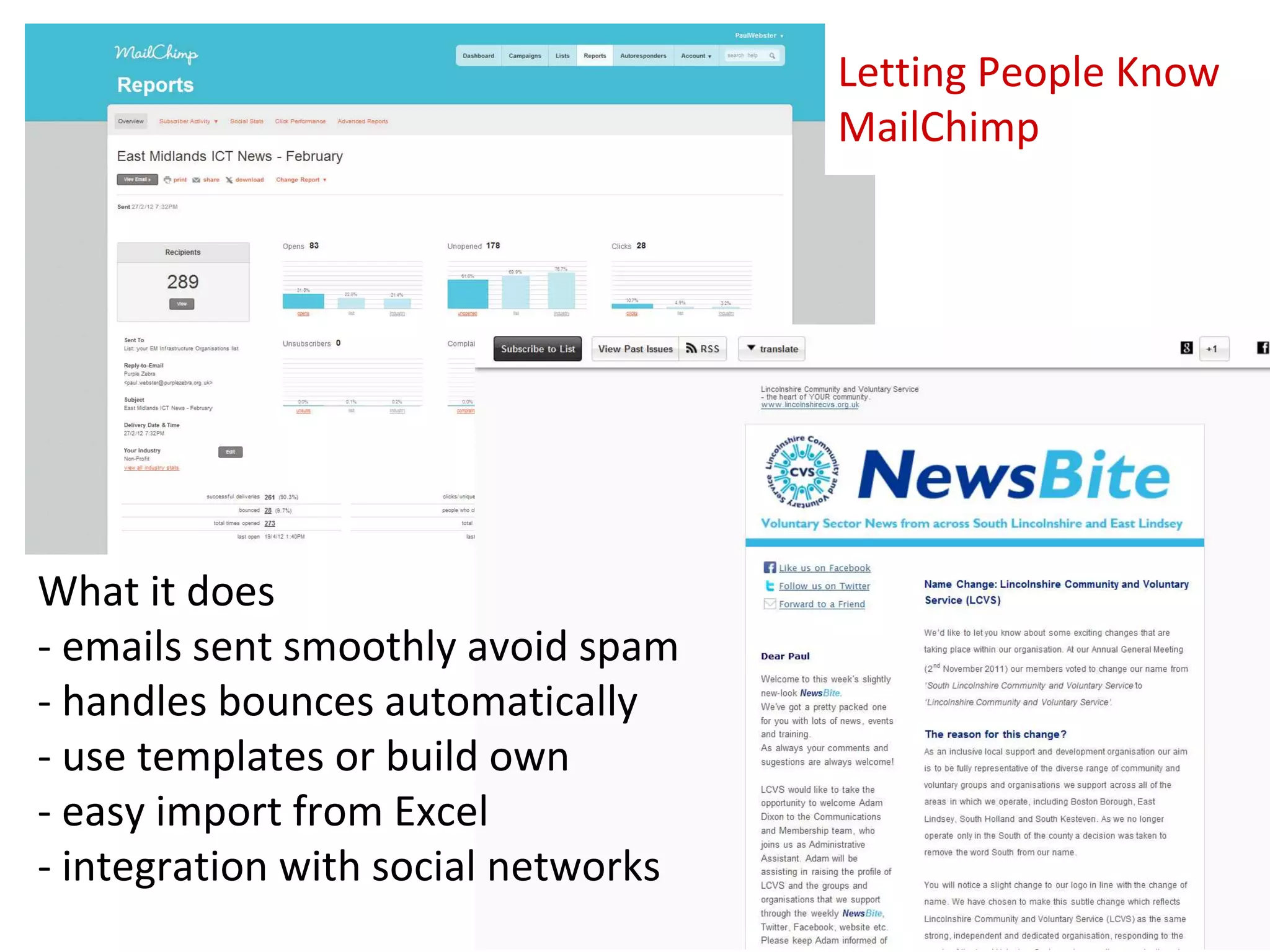 Letting People Know
                                     MailChimp




What it does
- emails sent smoothly avoid spam
- handles bounces automatically
- use templates or build own
- easy import from Excel
- integration with social networks
 