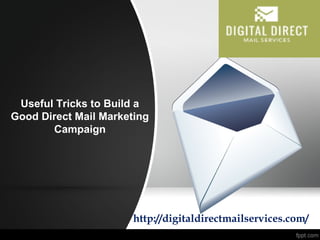 Useful Tricks to Build a
Good Direct Mail Marketing
Campaign
http://digitaldirectmailservices.com/
 