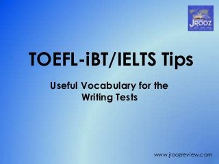 TOEFL-iBT/IELTS Tips
Useful Vocabulary for the
Writing Tests
www.jroozreview.com
 