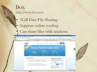 Box http://www.box.net/ 1GB Free File Sharing S upport online reading Can share files with students 