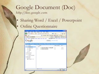 Google Document (Doc) http://doc.google.com Sharing Word / Excel / Powerpoint Online Questionnaire 
