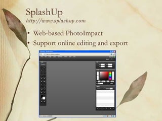 SplashUp http://www.splashup.com Web-based PhotoImpact Support online editing and export 