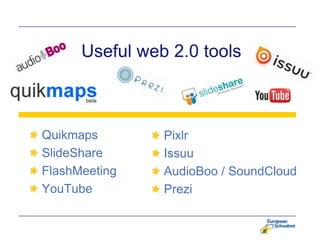 Useful web 2.0 tools



Quikmaps        Pixlr
SlideShare      Issuu
FlashMeeting    AudioBoo / SoundCloud
YouTube         Prezi
 
