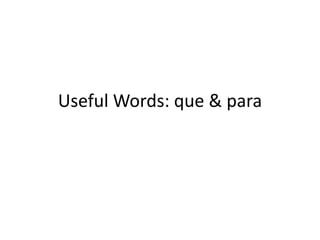 Useful Words: que & para
 