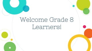 Welcome Grade 8
Learners!
 