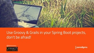 La importancia de un buen título en presentaciones
Use Groovy & Grails in your Spring Boot projects,
don't be afraid!
@fatimacasau
 