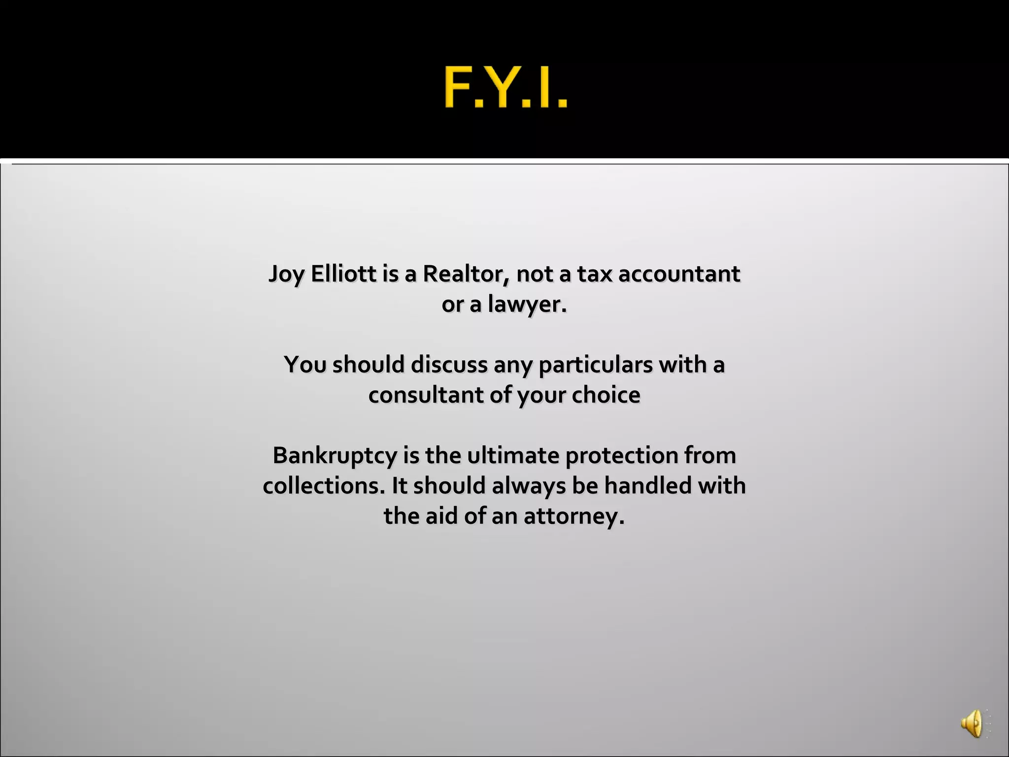 Joy Elliott is a Realtor, not a tax accountant or a lawyer. You should discuss any particulars with a consultant of your choice Bankruptcy is the ultimate protection from collections. It should always be handled with the aid of an attorney. 