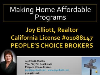 Making Home Affordable Programs Joy Elliott, Realtor Your “Joy” in Real Estate People’s  Choice Brokers joy@joyelliott.com    www.joyelliott.com 510-326-2716 