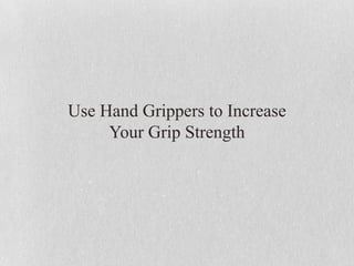 Use Hand Grippers to Increase
     Your Grip Strength
 