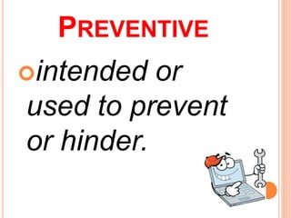 PREVENTIVE
intended or
used to prevent
or hinder.
 