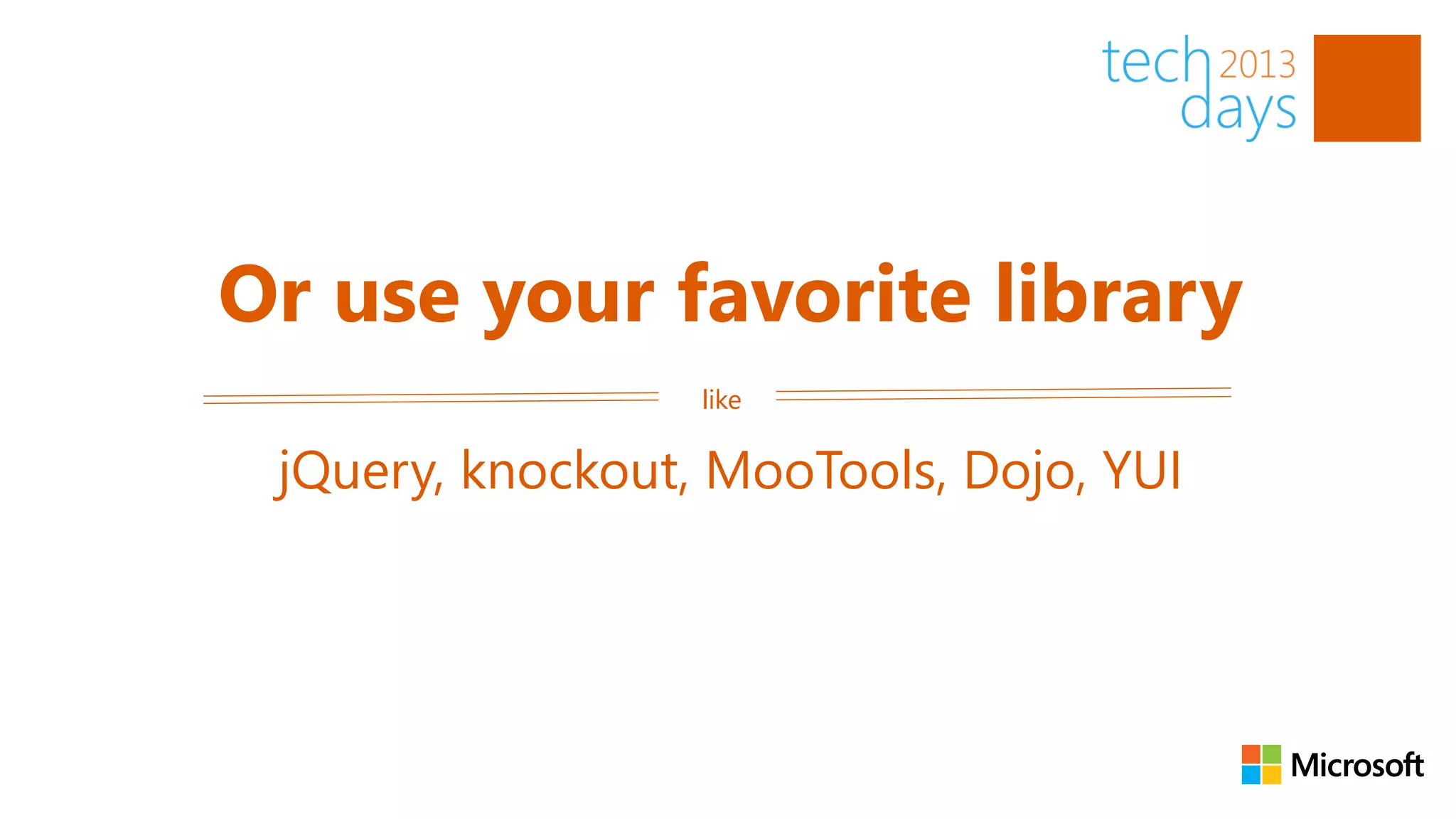 Or use your favorite library
                  like

 jQuery, knockout, MooTools, Dojo, YUI
 