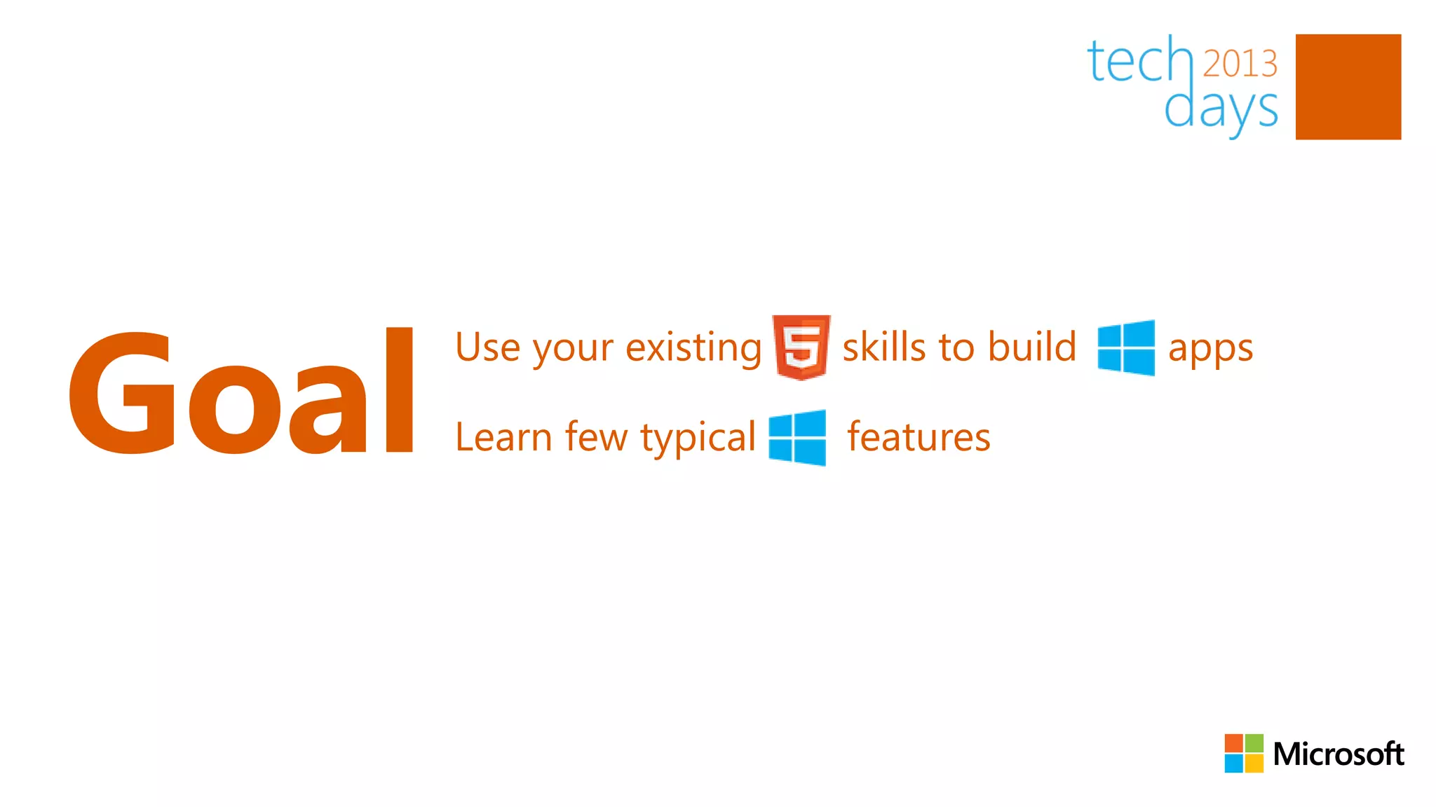 Goal
       Use your existing   skills to build   apps

       Learn few typical   features
 