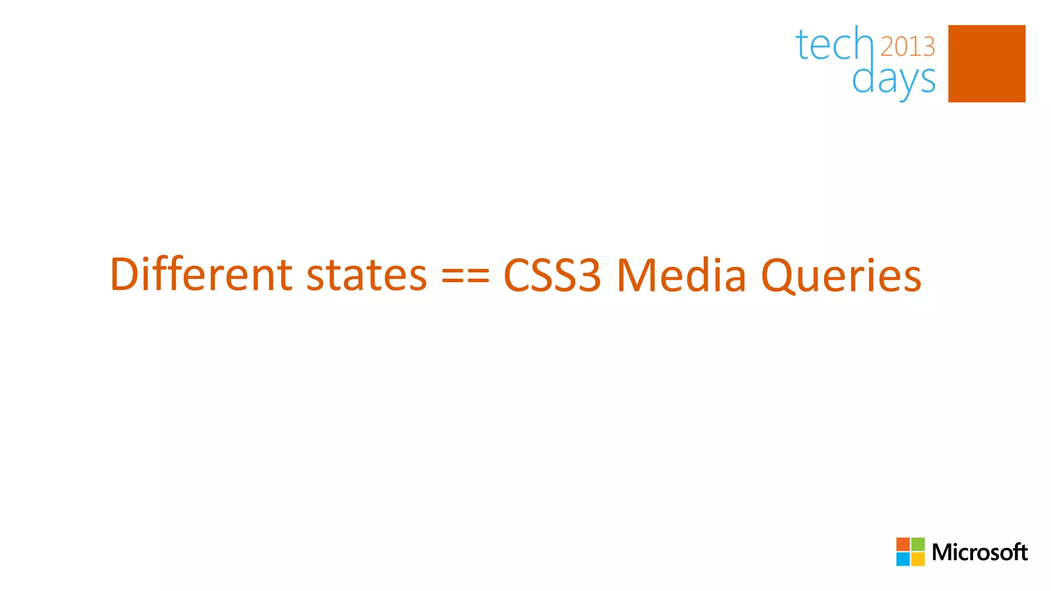 Different states == CSS3 Media Queries
 