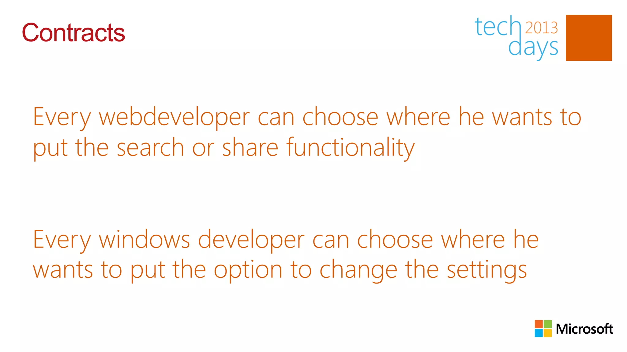 Contracts


Every webdeveloper can choose where he wants to
put the search or share functionality


Every windows developer can choose where he
wants to put the option to change the settings
 