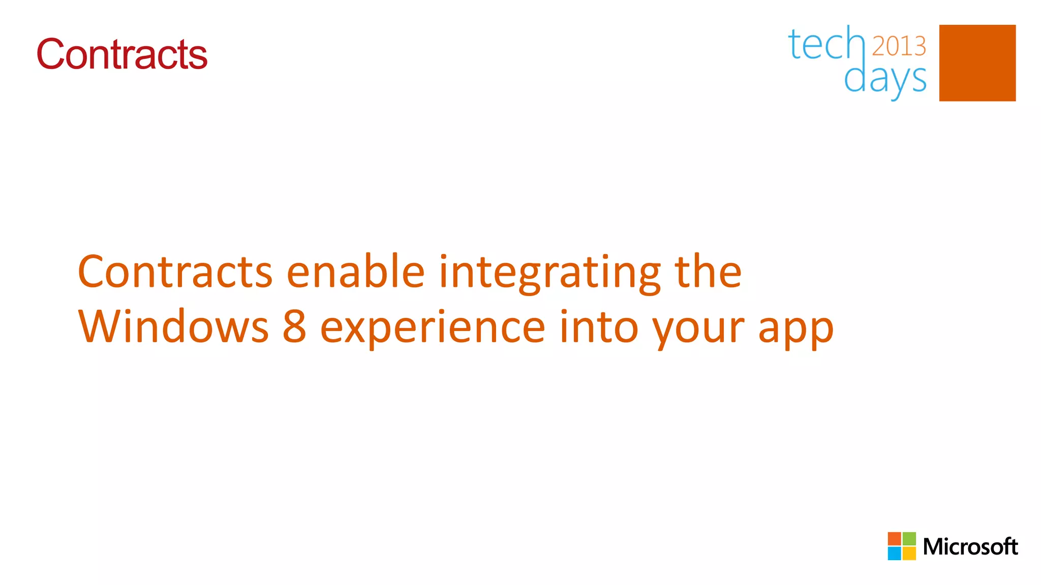 Contracts




  Contracts enable integrating the
  Windows 8 experience into your app
 