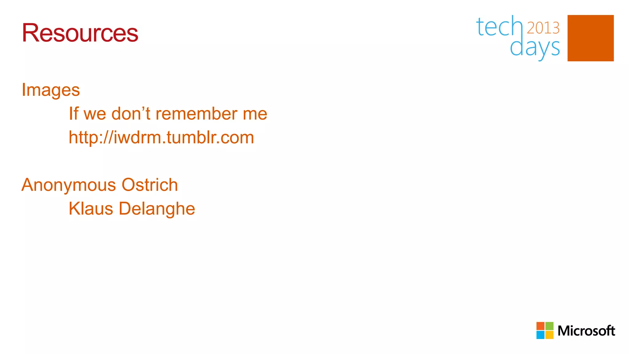 Resources

Images
     If we don’t remember me
     http://iwdrm.tumblr.com

Anonymous Ostrich
     Klaus Delanghe
 