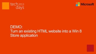 DEMO:
Turn an existing HTML website into a Win 8
Store application
 
