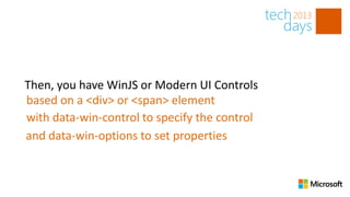 Then, you have WinJS or Modern UI Controls
based on a <div> or <span> element
with data-win-control to specify the control
and data-win-options to set properties
 