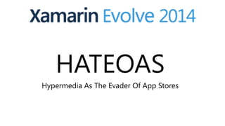 HATEOAS
Hypermedia As The Evader Of App Stores
 