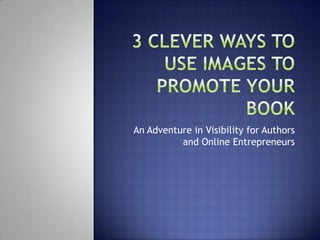An Adventure in Visibility for Authors
and Online Entrepreneurs
 