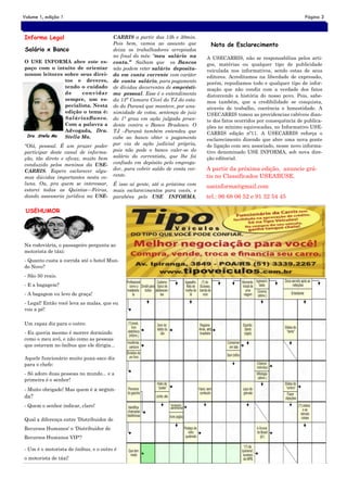 Volume 1, edição 1                                                                                                          Página 3


Informa Legal                             CARRIS a partir das 13h e 30min.
                                          Pois bem, vamos ao assunto que          Nota de Esclarecimento
Salário x Banco                           deixa os trabalhadores arrepiados
                                          no final do mês: ―meu salário na       A USECARRIS, não se responsabiliza pelos arti-
O USE INFORMA abre este es-               conta.” Saibam que os Bancos           gos, matérias ou qualquer tipo de publicidade
paço com o intuito de orientar            não podem reter salário deposita-      veiculada nos informativos, sendo estas de seus
nossos leitores sobre seus direi-         do em conta corrente com caráter       editores. Acreditamos na liberdade de expressão,
                tos e deveres,            de conta salário, para pagamento       porém, repudiamos todo e qualquer tipo de infor-
                tendo o cuidado           de dívidas decorrentes de emprésti-    mação que não condiz com a verdade dos fatos
                de     convidar           mo pessoal. Esse é o entendimento      distorcendo a história do nosso povo. Pois, sabe-
                sempre, um es-            da 13ª Camara Cível do TJ do esta-     mos também, que a credibilidade se conquista,
                pecialista. Nesta         do do Paraná que manteve, por una-     através de trabalho, coerência e honestidade. A
                edição o tema é:          nimidade de votos, sentença de juiz    USECARRIS tomou as providencias cabíveis dian-
                SalárioxBanco.            do 1º grau em ação julgada proce-      te dos fatos ocorridos por consequência de publica-
                Com a palavra a           dente contra o Banco Bradesco. O       ções no mínimo equivocadas, no Informativo USE-
                Advogada, Dra.            TJ –Paraná também entendeu que
 Dra. Stella Ma
                                                                                 CARRIS edição nº11. A USECARRIS reforça o
                Stella Ma.                cabe ao banco obter o pagamento        esclarecimento dizendo que abre uma nova ponte
―Olá, pessoal. É um prazer poder          por via de ação judicial própria,      de ligação com seu associado, nesse novo informa-
participar deste canal de informa-        pois não pode o banco valer-se do      tivo denominado USE INFORMA, sob nova dire-
ção, tão direto e eficaz, muito bem       salário do correntista, que lhe foi    ção editorial.
conduzido pelos meninos da USE-           confiado em depósito pelo emprega-
CARRIS. Espero esclarecer algu-           dor, para cobrir saldo de conta cor-   A partir da próxima edição, anuncie grá-
mas dúvidas importantes nesta co-         rente.                                 tis no Classificados USEABUSE.
luna. Ou, pra quem se interessar,         É isso aí gente, até a próxima com     useinforma@gmail.com
estarei todas as Quintas—Feiras,          mais esclarecimentos para vocês, e
dando assessoria jurídica na USE-         parabéns pelo USE INFORMA,             tel.: 96 68 06 52 e 91 32 54 45

 USEHUMOR




Na rodoviária, o passageiro pergunta ao
motorista de táxi:
- Quanto custa a corrida até o hotel Mun-
do Novo?
- São 50 reais.
- E a bagagem?
- A bagagem eu levo de graça!
- Legal! Então você leva as malas, que eu
vou a pé!

Um rapaz diz para o outro:
- Eu queria mesmo é morrer dormindo
como o meu avô, e não como as pessoas
que estavam no ônibus que ele dirigia...

Aquele funcionário muito puxa-saco diz
para o chefe:
- Só adoro duas pessoas no mundo... e a
primeira é o senhor!
- Muito obrigado! Mas quem é a segun-
da?
- Quem o senhor indicar, claro!

Qual a diferença entre 'Distribuidor de
Recursos Humanos' e 'Distribuidor de
Recursos Humanos VIP'?

- Um é o motorista de ônibus, e o outro é
o motorista de táxi!
 